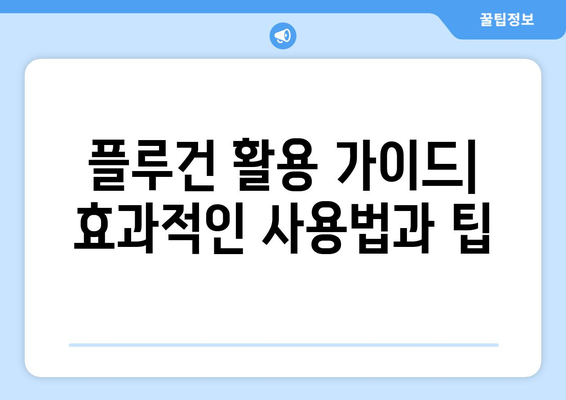 플루건 활용 가이드| 효과적인 사용법과 팁 | 플루건 사용법, 플루건 활용 꿀팁, 플루건 활용 가이드