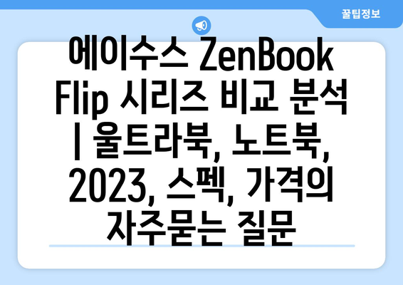 에이수스 ZenBook Flip 시리즈 비교 분석 | 울트라북, 노트북, 2023, 스펙, 가격