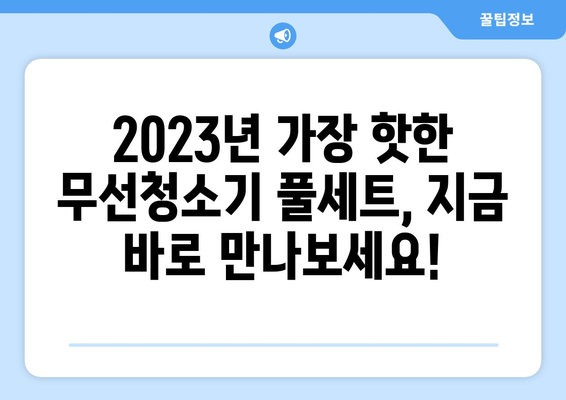 무선청소기 풀세트 추천 가이드| 2023년 인기 모델 비교 분석 | 무선청소기, 풀세트, 추천, 비교, 2023