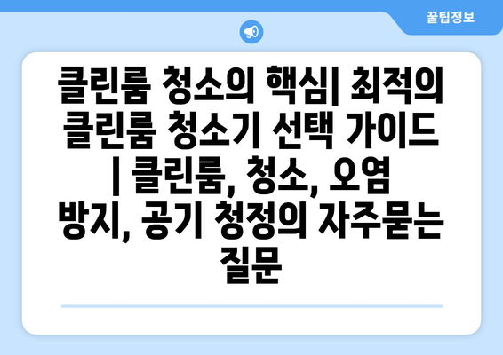 클린룸 청소의 핵심| 최적의 클린룸 청소기 선택 가이드 | 클린룸, 청소, 오염 방지, 공기 청정