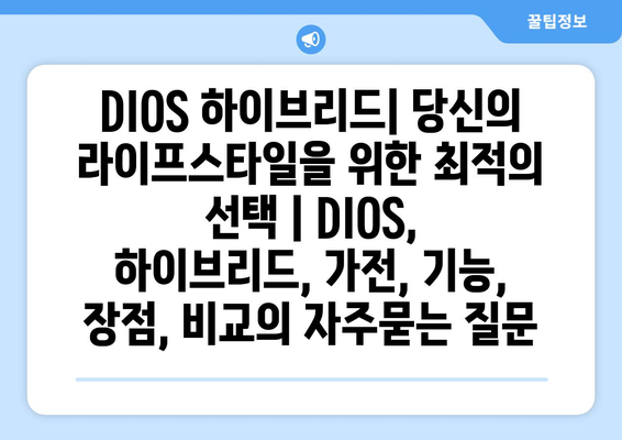 DIOS 하이브리드| 당신의 라이프스타일을 위한 최적의 선택 | DIOS, 하이브리드, 가전, 기능, 장점, 비교