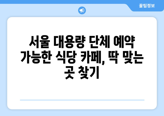 대용량 단체 예약 가능한 서울 