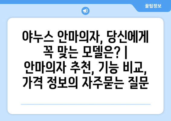 야누스 안마의자, 당신에게 꼭 맞는 모델은? | 안마의자 추천, 기능 비교, 가격 정보